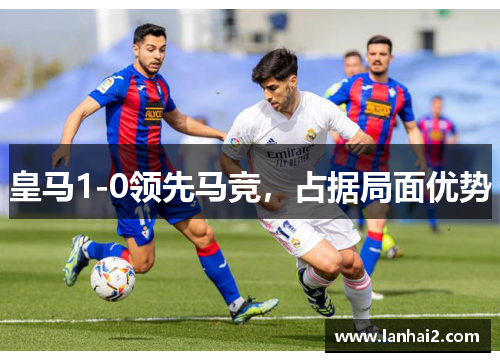 皇马1-0领先马竞，占据局面优势